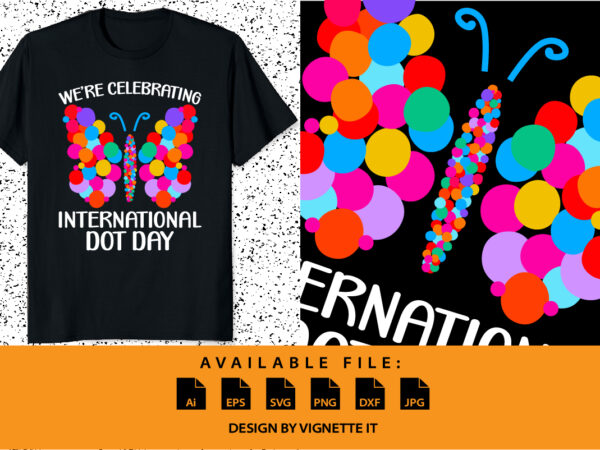 We’re celebrating international dot day happy dot day butterfly shirt design