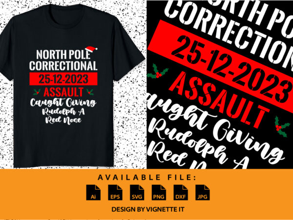 North pole correctional 25-12-2023 assault caught giving rudolph a red nose christmas matching shirt design