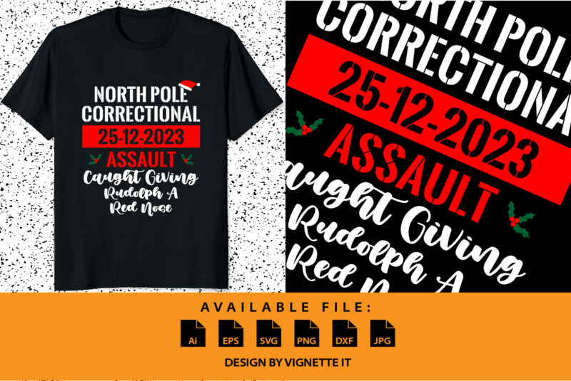 North pole correctional 25-12-2023 assault caught giving Rudolph a red nose Christmas matching shirt design