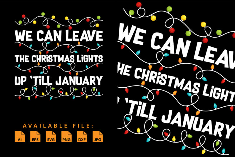 We can leave the Christmas lights up ’till January Merry Xmas shirt print template Christmas typography design