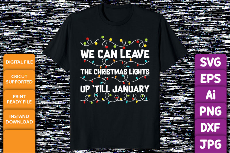 We can leave the Christmas lights up ’till January Merry Xmas shirt print template Christmas typography design