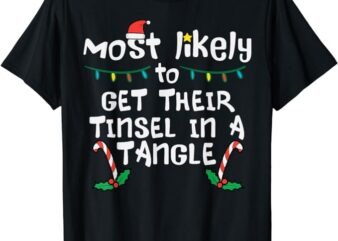Most Likely Get Tinsel In Tangle Christmas Xmas Family Match T-Shirt