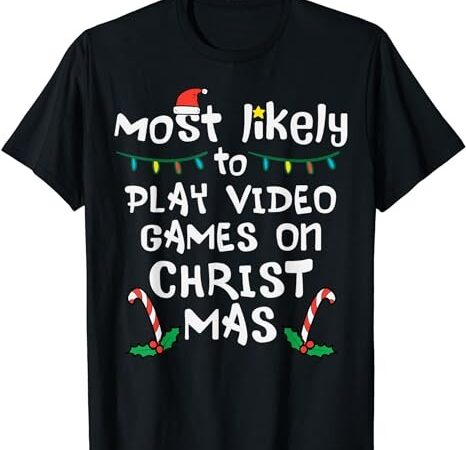 Most likely play video game christmas xmas family gamer boys t-shirt