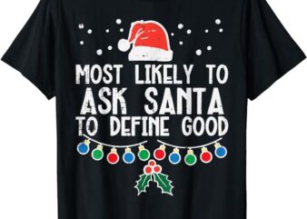 Most Likely To Ask Santa Define Good Funny Christmas Family T-Shirt