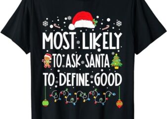 Most Likely To Ask Santa To Define Good Christmas Matching T-Shirt 1