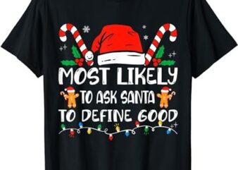 Most Likely To Ask Santa To Define Good Christmas Matching T-Shirt