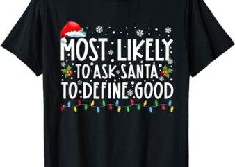 Most Likely To Ask Santa To Define Good Christmas Matching T-Shirt