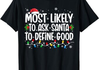 Most Likely To Ask Santa To Define Good Christmas Matching T-Shirt