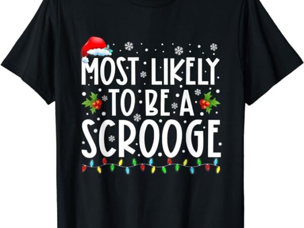 Most likely to be a scrooge funny family matching christmas t-shirt