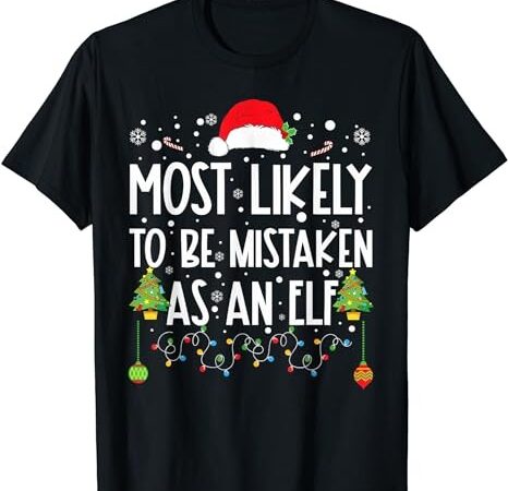 Most likely to be mistaken as an elf funny family christmas t-shirt