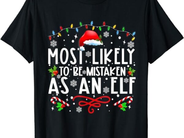 Most likely to be mistaken as an elf funny family christmas t-shirt