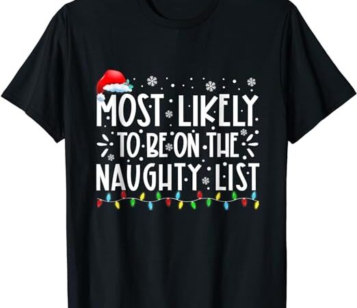 Most likely to be on the naughty list funny family christmas t-shirt