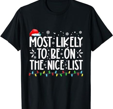 Most likely to be on the nice list xmas family christmas t-shirt