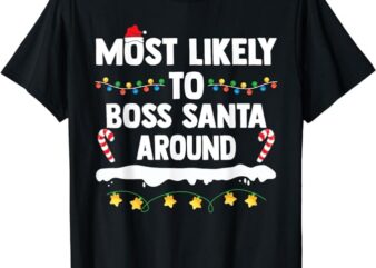 Most Likely To Boss Santa Around Matching Family Christmas T-Shirt