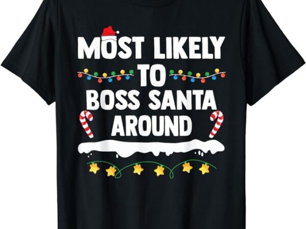 Most likely to boss santa around matching family christmas t-shirt