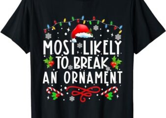 Most Likely To Break An Ornament Funny Christmas Holida T-Shirt
