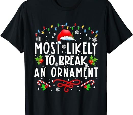 Most likely to break an ornament funny christmas holida t-shirt