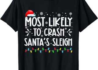 Most Likely To Crash Santa’s Sleigh Funny Xmas Pajama T-Shirt