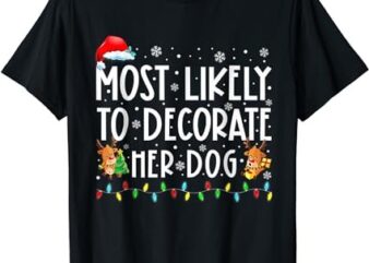 Most Likely To Decorate Her Dog Family Christmas Pajamas T-Shirt