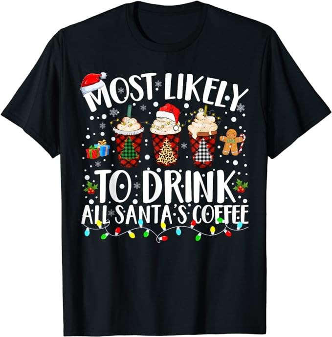 Most Likely To Drink All Santa’s Coffee Matching Christmas T-Shirt