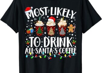 Most Likely To Drink All Santa’s Coffee Matching Christmas T-Shirt