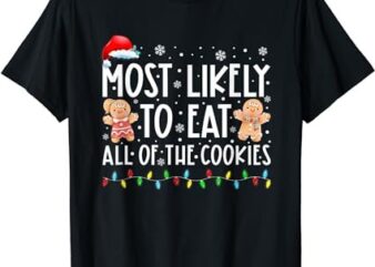 Most Likely To Eat All The Christmas Cookies Family Xmas T-Shirt