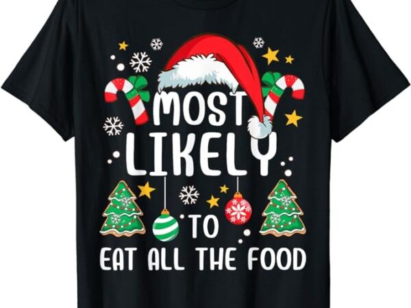 Most likely to eat all the food funny family xmas holiday t-shirt