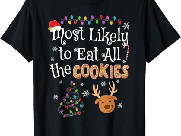 Most likely to eat all the cookies funny christmas t-shirt