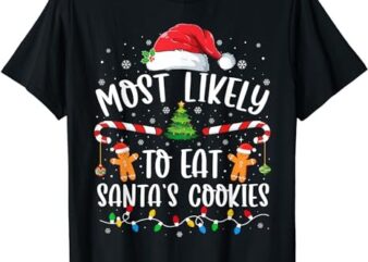 Most Likely To Eat Santas Cookies Family Christmas Holiday T-Shirt