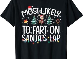 Most Likely To Fart On Santa’s Lap Family Christmas Holiday T-Shirt