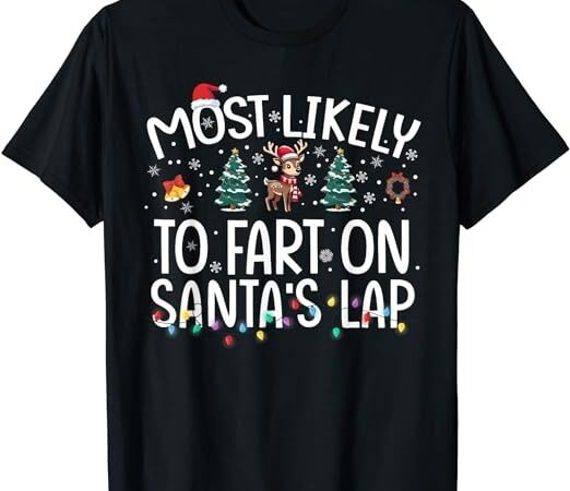 Most likely to fart on santa’s lap family christmas holiday t-shirt