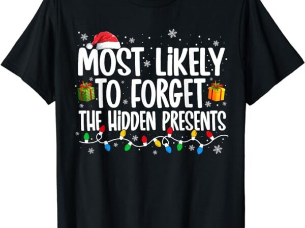 Most likely to forget the hidden presents family christmas t-shirt