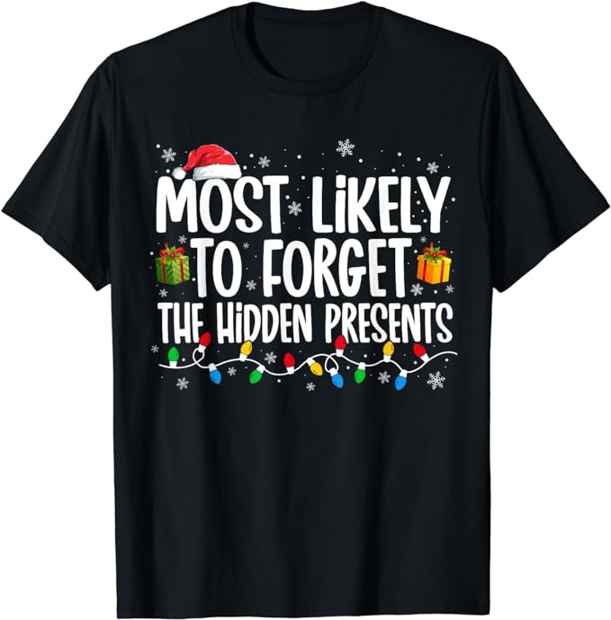 Most Likely To Forget The Hidden Presents Family Christmas T-Shirt ...