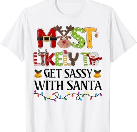 Most likely to get sassy with santa christmas family xmas t-shirt