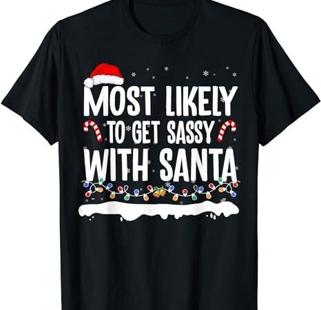 Most likely to get sassy with santa christmas matching t-shirt Most likely to get sassy with santa christmas matching t-shirt