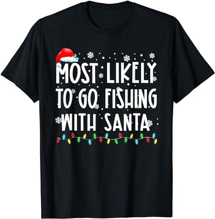 Most likely to go fishing with santa fishing lover christmas t-shirt