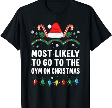 Most likely to go to the gym on christmas family christmas t-shirt