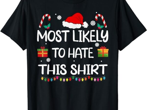 Most likely to hate this shirt family christmas matching t-shirt