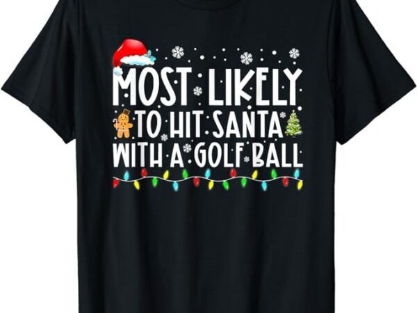 Most likely to hit santa with a golf ball christmas pajamas t-shirt