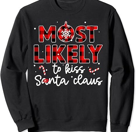 Most likely to kiss santa claus christmas buffalo plaid xmas sweatshirt