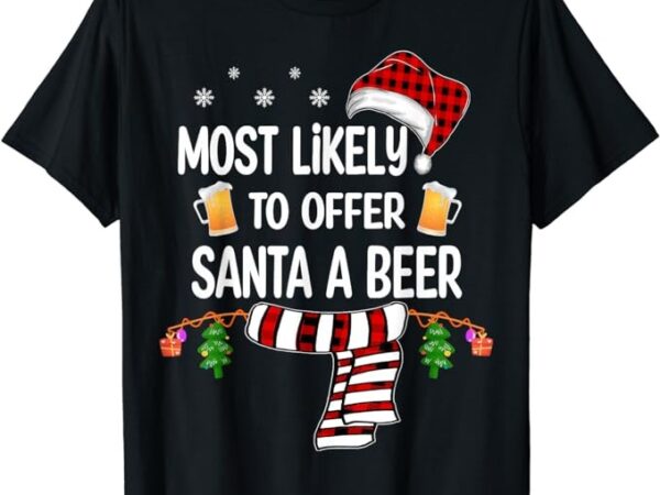 Most likely to offer santa a beer funny family christmas t-shirt