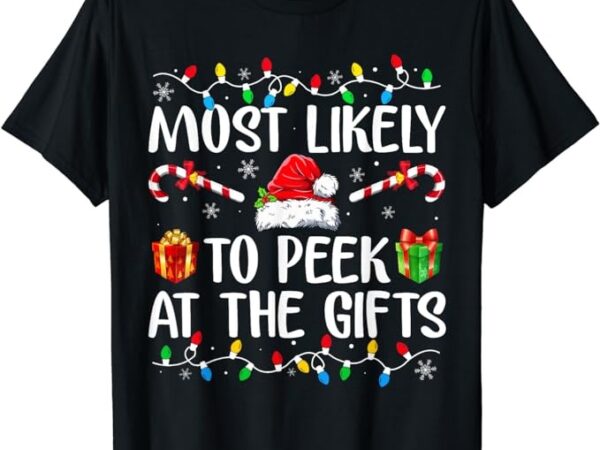 Most likely to peek at the presents santa christmas family t-shirt