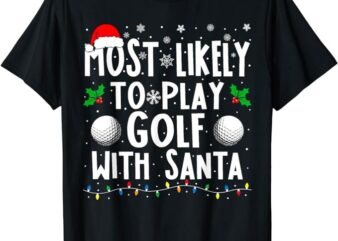 Most Likely To Play Golf With Santa Family Christmas T-Shirt