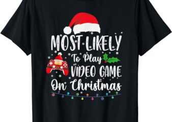 Most Likely To Play Video Games On Christmas Gamer Lovers T-Shirt