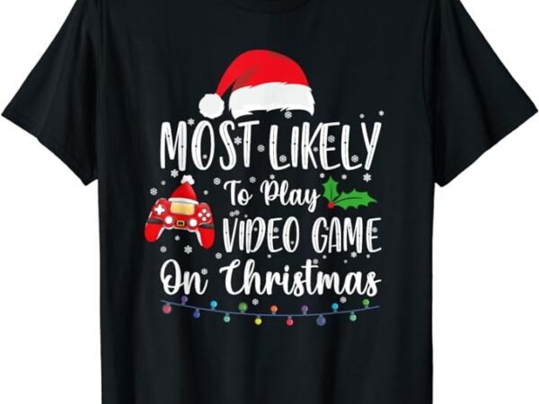 Most likely to play video games on christmas gamer lovers t-shirt