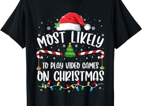 Most likely to play video games on christmas family matching t-shirt