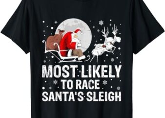 Most Likely To Race Santa’s Sleigh Christmas Family Matching T-Shirt