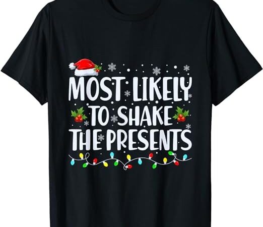 Most likely to shake the presents funny christmas holiday t-shirt Most likely to shake the presents funny christmas holiday t-shirt