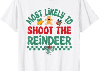 Most Likely To Shoot The Reindeer Christmas Pajamas T-Shirt