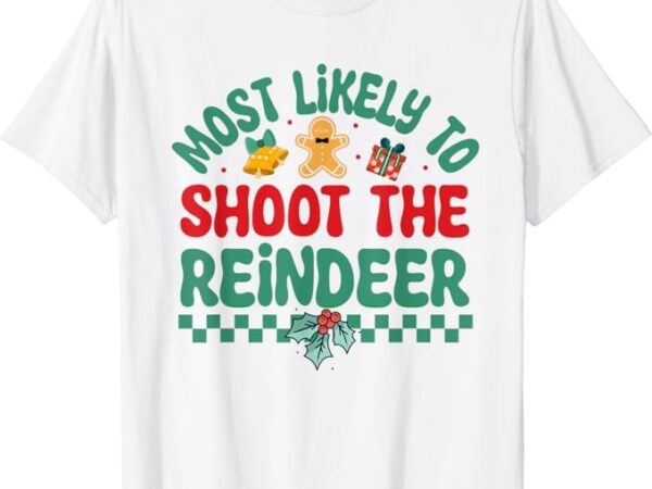 Most likely to shoot the reindeer christmas pajamas t-shirt Most likely to shoot the reindeer christmas pajamas t-shirt